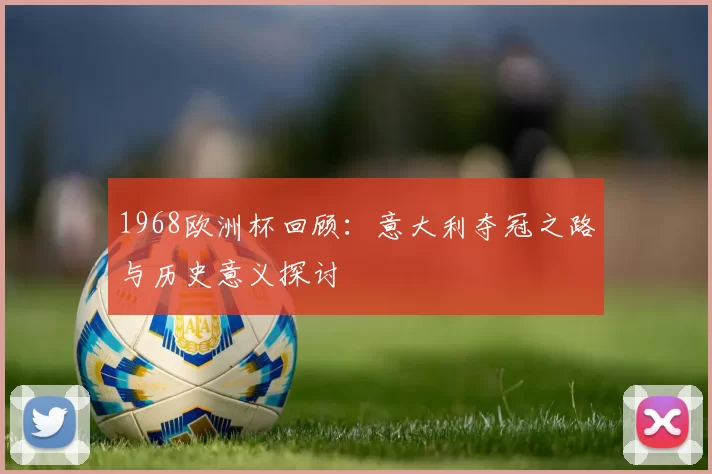 1968欧洲杯回顾：意大利夺冠之路与历史意义探讨